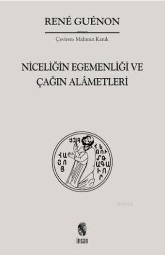 Niceliğin Egemenliği ve Çağın Alametleri - Rene Guenon - İnsan Yayınları