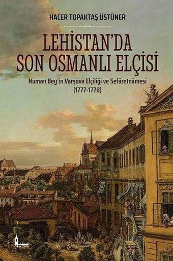 Lehistanda Son Osmanlı Elçisi: Numan Beyin Varşova Elçiliği ve Sefaretnamesi 1777-1778 - Hacer Topaktaş Üstüner - Okur Akademi