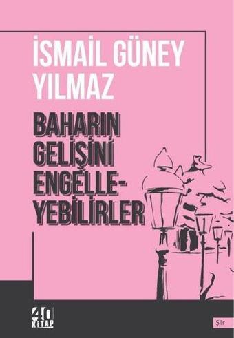 Baharın Gelişini Engelleyebilirler - İsmail Güney Yılmaz - 40 Kitap