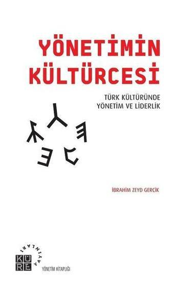 Yönetimin Kültürcesi-Türk Kültüründe Yönetim ve Liderlik - İbrahim Zeyd Gerçik - Küre Yayınları