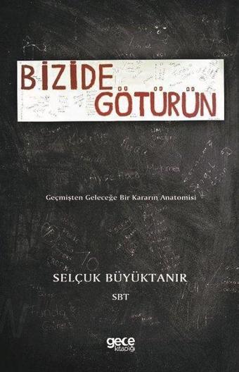 Bizide Götürün-Geçmişten Geleceğe Bir Kararın Anatomisi - Gece Kitaplığı