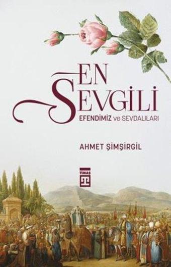 En Sevgili Efendimiz ve Sevdalıları - Ahmet Şimşirgil - Timaş Yayınları