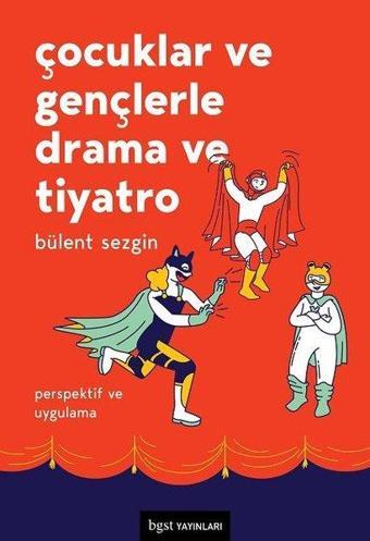 Çocuklar ve Gençlerle Drama ve Tiyatro-Perspektif ve Uygulama - Bülent Sezgin - BGST