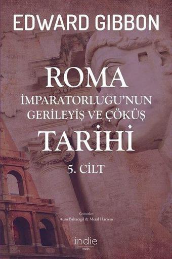 Roma İmparatorluğunun Gerileyiş ve Çöküş Tarihi 5.Cilt - Edward Gibbon - İndie