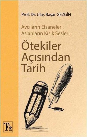 Ötekiler Açısından Tarih-Avcıların Efsaneleri Aslanların Kısık Sesleri - Ulaş Başar Gezgin - Töz Yayınları