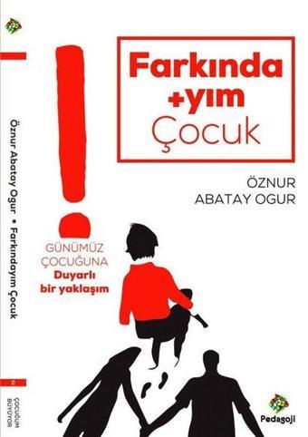 Farkındayım Çocuk-Günümüz Çocuğuna Duyarlı Bir Yaklaşım - Öznur Abatay Ogur - Pedagoji