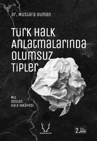 Türk Halk Anlatmalarında Olumsuz Tipler: Mit Destan ve Halk Hikayesi - Mustafa Duman - Karakum