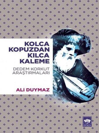 Kolca Kopuzdan Kılca Kaleme-Dedem Korkut Araştırmaları - Ali Duymaz - Ötüken Neşriyat