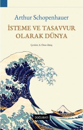 İsteme ve Tasavvur Olarak Dünya - Arthur Schopenhauer - Doğu Batı Yayınları