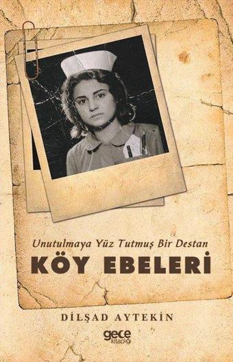 Unutulmaya Yüz Tutmuş Bir Destan: Köy Ebeleri - Dilşad Aytekin - Gece Kitaplığı