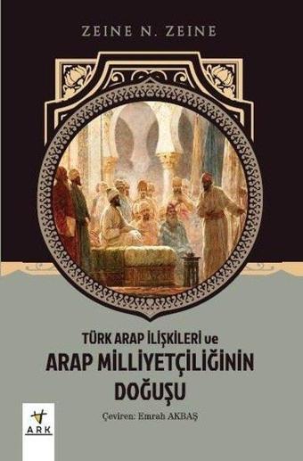 Türk Arap İlişkileri ve Arap Milliyetçiliğinin Doğuşu - Zeine N. Zeine - Ark Kitapları