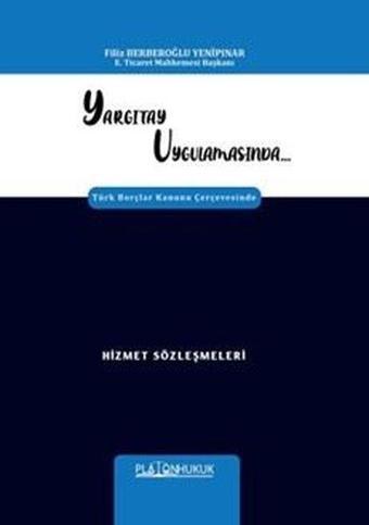 Yargıtay Uygulamasında Türk Borçlar Kanunu Çerçevesinde Hizmet Sözleşmeleri - Filiz Berberoğlu Yenipınar - Platon Hukuk Yayınevi