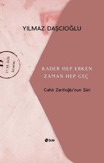 Kader Hep Erken Zaman Hep Geç-Cahit Zarifoğlu'nun Şiiri - Yılmaz Daşçıoğlu - Şule Yayınları