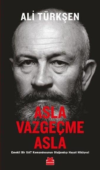 Asla Vazgeçme Asla - Emekli Bir Sat Komandosunun Olağandışı Hayat Hikayesi - Kırmızı Kedi Yayınevi