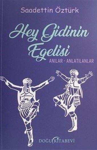 Hey Gidinin Egelisi: Anılar-Anlatılanlar - Saadettin Öztürk - Doğu Kitabevi