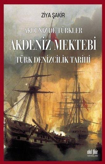 Akdeniz'de Türkler: Akdeniz Mektebi-Türk Denizcilik Tarihi - Ziya Şakir - Akıl Fikir Yayınları