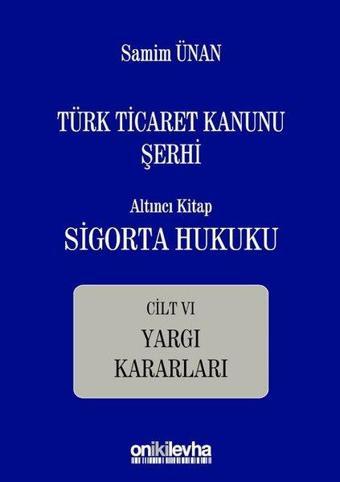 Türk Ticaret Kanunu Şerhi Altıncı Kitap Cilt 6-Sigorta Hukuku Yargı Kararları - Samim Ünan - On İki Levha Yayıncılık