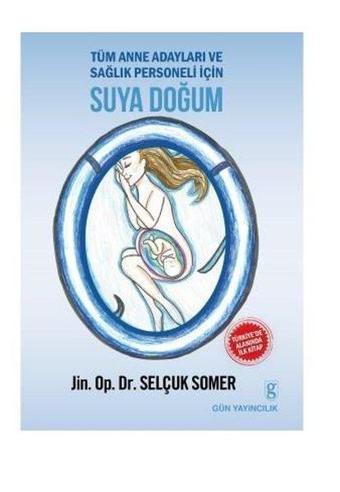 Tüm Anne Adayları ve Sağlık Personeli için Suya Doğum - Selçuk Somer - Gün Yayıncılık