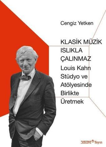 Klasik Müzik Islıkla Çalınmaz-Louis Kahn Stüdyo ve Atölyesinde Birlikte Üretmek - Cengiz Yetken - YEM Yayın