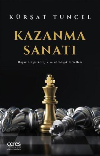 Kazanma Sanatı-Başarının Psikolojik ve Nörolojik Temelleri - Kürşat Tuncel - Ceres Yayınları