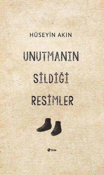 Unutmanın Sildiği Resimler - Hüseyin Akın - Şule Yayınları