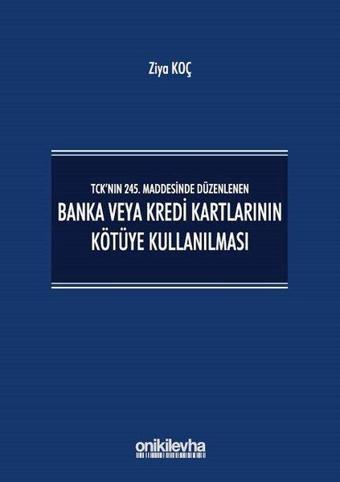 Banka veya Kredi Kartlarının Kötüye Kullanılması-TCK'nın 245. Maddesinde Düzenlenen - Ziya Koç - On İki Levha Yayıncılık