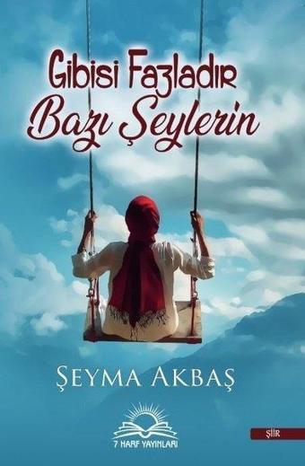 Gibisi Fazladır Bazı Şeylerin - Şeyma Akbaş - 7 Harf Yayınları