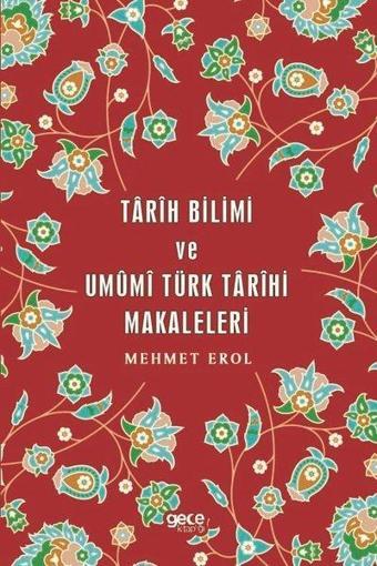 Tarih Bilimi ve Umumi Türk Tarihi Makaleleri - Mehmet Erol - Gece Kitaplığı