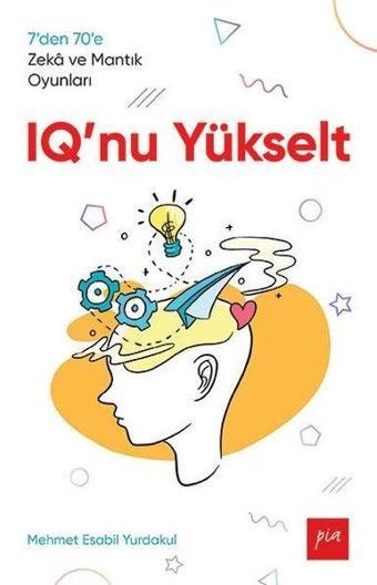 IQ'nu Yükselt - 7'den 70'e Zeka ve Mantık Oyunları - Mehmet Esabil Yurdakul - Pia