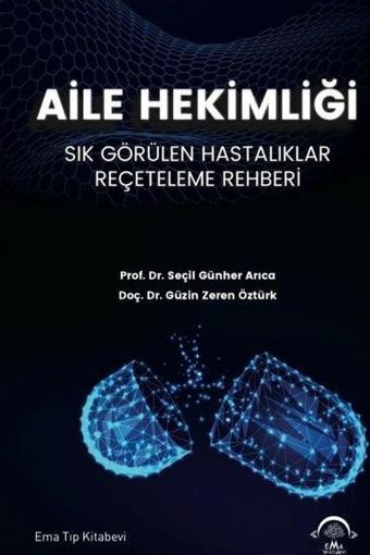 Aile Hekimliği - Sık Görülen Hastalıklar Reçeteleme Rehberi - Güzin Zeren Öztürk - Ema Tıp Kitabevi