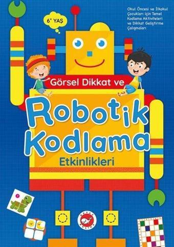 Görsel Dikkat ve Robotik Kodlama Etkinlikleri 6+Yaş - Beyaz Balina Yayınları