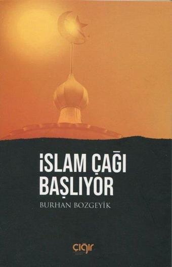 İslam Çağı Başlıyor - Burhan Bozgeyik - Çığır Yayınları