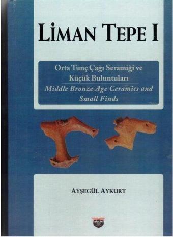 Liman Tepe 1 - Orta Tunç Çağı Seramiği ve Küçük Buluntuları - Bilgin Kültür Sanat
