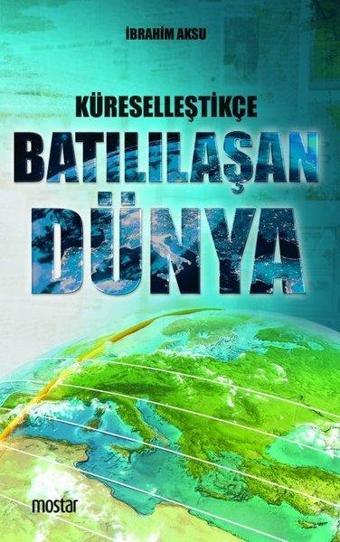 Küreselleştikçe Batılılaşan Dünya - İbrahim Aksu - Mostar
