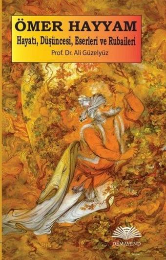 Ömer Hayyam: Hayatı Düşüncesi Eserleri ve Rubaileri - Ali Güzelyüz - Demavend