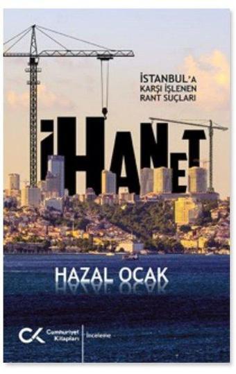 İhanet - İstanbul'a Karşı İşlenen Rant Suçları - Cumhuriyet Kitapları