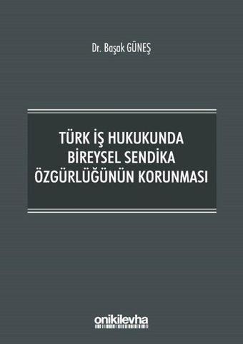 Türk İş Hukukunda Bireysel Sendika Özgürlüğünün Korunması - On İki Levha Yayıncılık