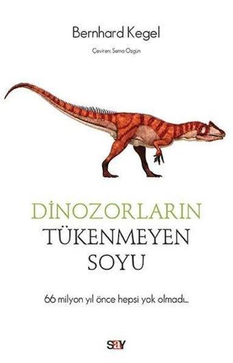 Dinozorların Tükenmeyen Soyu - Bernhard Kegel - Say Yayınları