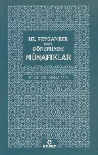 Hz. Peygamber (Sav) Döneminde Münafıklar - Adem Apak - Ensar Neşriyat