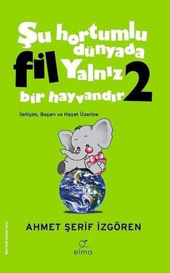 Yeşil Kapak - Şu Hortumlu Dünyada Fil Yalnız Bir Hayvandır 2 - Ahmet Şerif İzgören - Elma Yayınevi