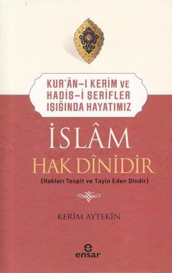 Kur'an-ı Kerim ve Hadis-i Şerifler Işığında Hayatımız - İslam Hak Dinidir - Kerim Aytekin - Ensar Neşriyat