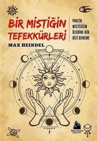 Bir Mistiğin Tefekkürleri - Pratik Mitsisizm Üzerine Bir Dizi Deneme - Max Heindel - Mavi Kalem Yayınevi