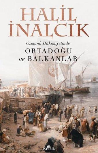 Osmanlı Hakimiyetinde Ortadoğu ve Balkanlar - Halil İnalcık - Kronik Kitap