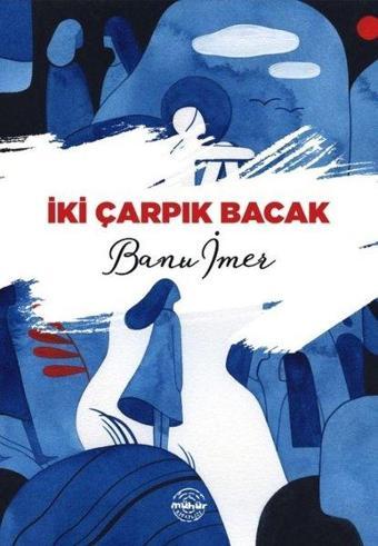 İki Çarpık Bacak - Banu İmer - Mühür Kitaplığı