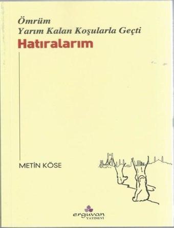 Ömrüm Yarım Kalan Koşularla Geçti - Metin Köse - Erguvan Yayınları