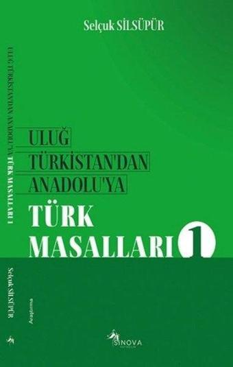 Uluğ Türkistandan Anadoluya Türk Masalları - 1 - Selçuk Silsüpür - Sinova Yayıncılık