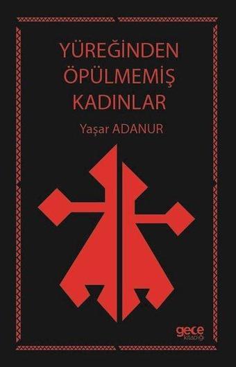 Yüreğinden Öpülmemiş Kadınlar - Yaşar Adanur - Gece Kitaplığı