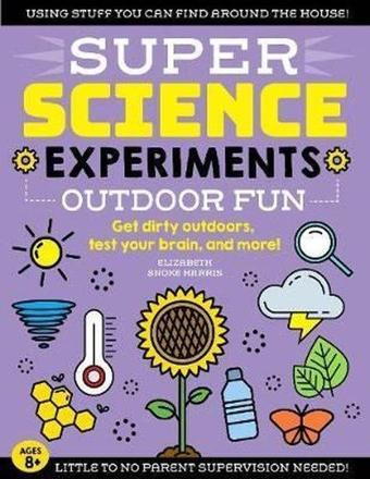 SUPER Science Experiments: Outdoor Fun: Get dirty outdoors test your brain and more! (4) - Elizabeth Snoke Harris - Quarto Publishing