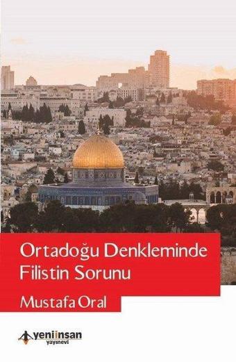 Ortadoğu Denkleminde Filistin Sorunu - Mustafa Oral - Yeni İnsan Yayınevi