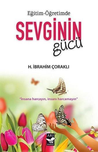 Eğitim - Öğretimde Sevginin Gücü - H. İbrahim Çoraklı - Arı Sanat Yayınevi